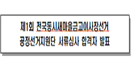 제1회 전국동시새마을금고이사장선거 공정선거지원단 서류심사 합격자 발표